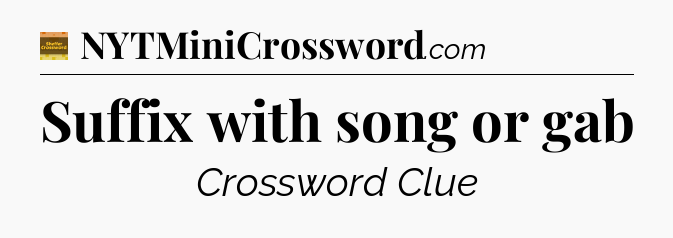 Suffix with song or gab - Eugene Sheffer Crossword