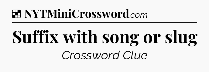 Solution: Suffix with song or slug - NYT Crossword