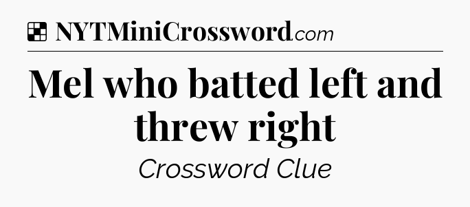 Solution: Mel who batted left and threw right - NYT Crossword