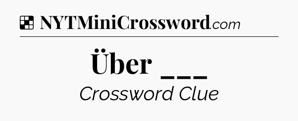 Solution: Über ___ - NYT Crossword