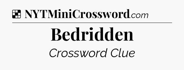 Solution: Bedridden - NYT Crossword