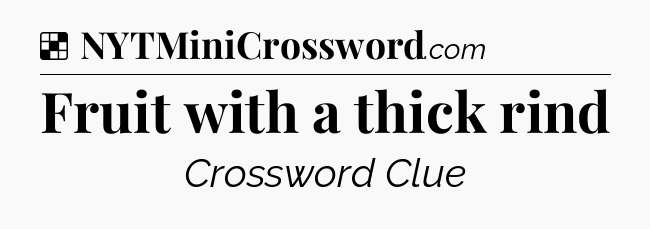 Solution: Fruit with a thick rind - NYT Crossword