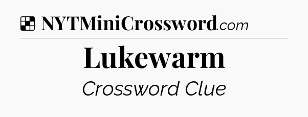 Solution: Lukewarm - NYT Crossword