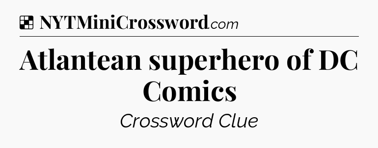 Solution: Atlantean superhero of DC Comics - NYT Crossword