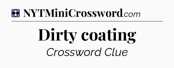 Solution: Dirty coating - NYT Mini Crossword
