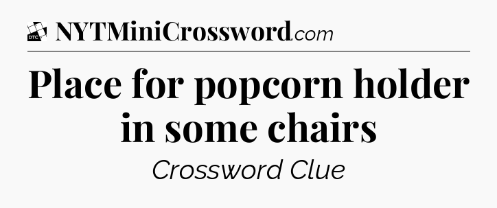 Place for popcorn holder in some chairs - Daily Themed Classic Crossword