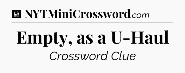 Empty, as a U-Haul - LA Times Crossword