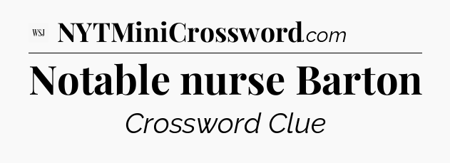Notable nurse Barton - WSJ Crossword