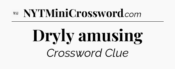 Dryly amusing - WSJ Crossword
