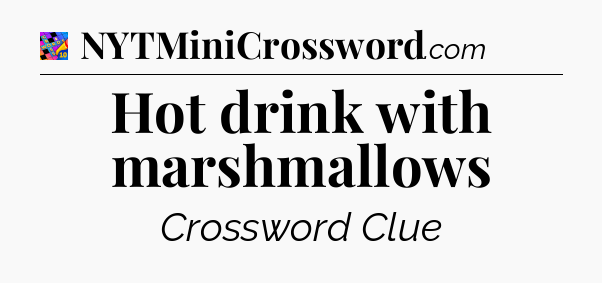Hot drink with marshmallows Crossword Clue