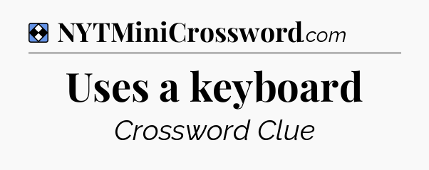 Solution: Uses a keyboard - NYT Mini Crossword