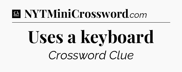 Uses a keyboard - LA Times Crossword