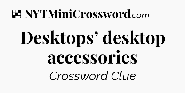 Solution: Desktops’ desktop accessories - NYT Crossword