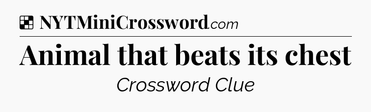 Solution: Animal that beats its chest - NYT Crossword
