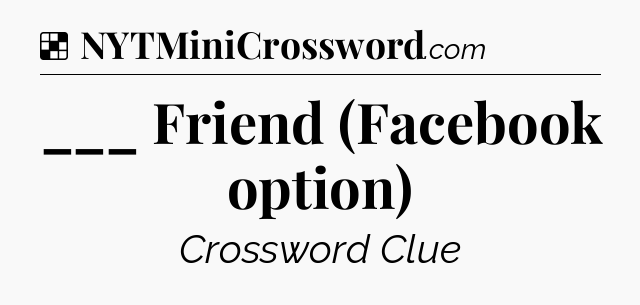 Solution: ___ Friend (Facebook option) - NYT Crossword