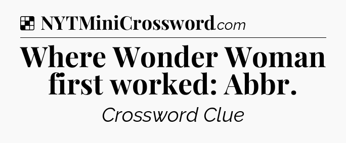 Solution: Where Wonder Woman first worked: Abbr - NYT Crossword