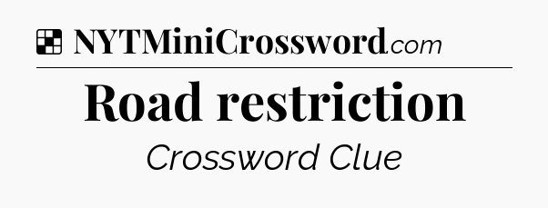 Solution: Road restriction - NYT Crossword