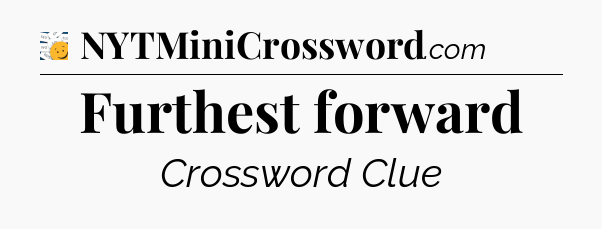 Furthest forward - 7 Little Words