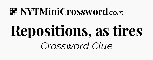 Solution: Repositions, as tires - NYT Crossword