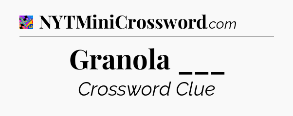 Granola ___ Crossword Clue