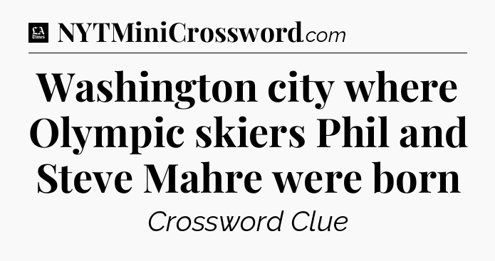 Washington city where Olympic skiers Phil and Steve Mahre were born - LA Times Crossword
