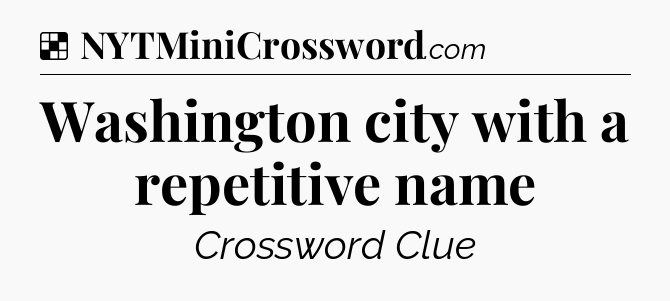 Solution: Washington city with a repetitive name - NYT Crossword