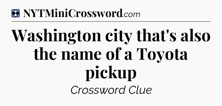 Solution: Washington city that's also the name of a Toyota pickup - NYT Mini Crossword