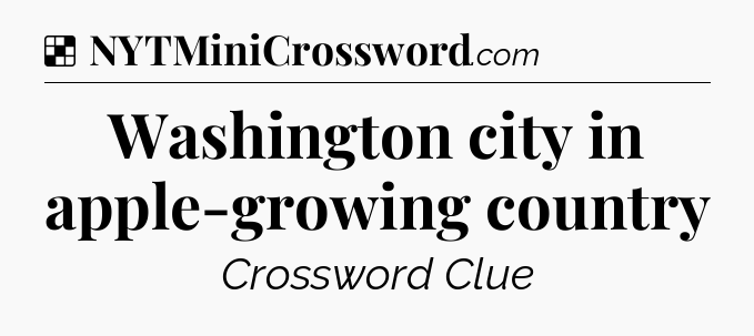 Solution: Washington city in apple-growing country - NYT Crossword