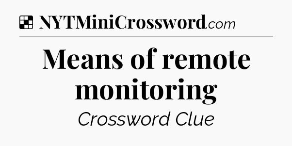 Solution: Means of remote monitoring - NYT Crossword