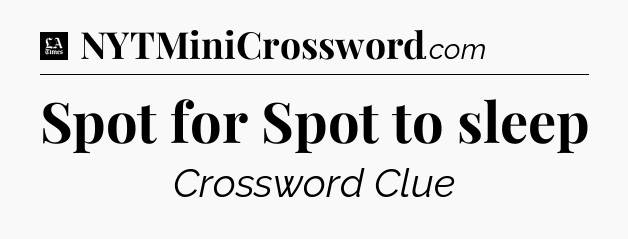 Spot for Spot to sleep - LA Times Crossword