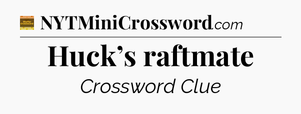 Huck’s raftmate - Eugene Sheffer Crossword