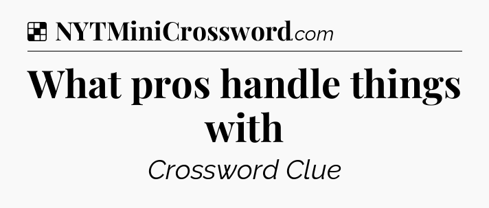 Solution: What pros handle things with - NYT Crossword