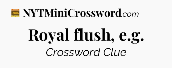 Royal flush, e.g - Eugene Sheffer Crossword