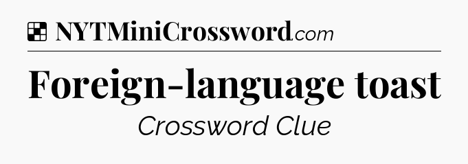 Solution: Foreign-language toast - NYT Crossword