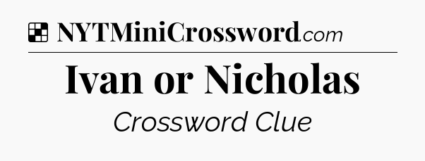 Solution: Ivan or Nicholas - NYT Crossword