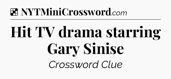 Solution: Hit TV drama starring Gary Sinise - NYT Crossword