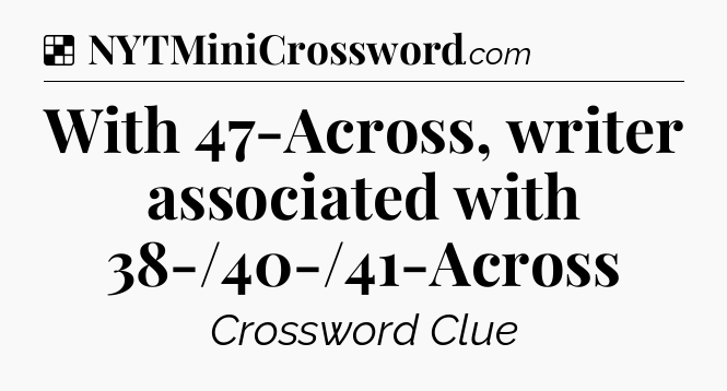 Solution: With 47-Across, writer associated with 38-/40-/41-Across - NYT Crossword