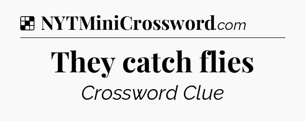 Solution: They catch flies - NYT Crossword
