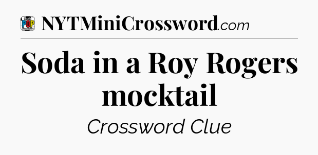 Soda in a Roy Rogers mocktail Crossword Clue
