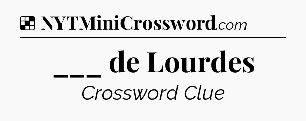 Solution: ___ de Lourdes - NYT Crossword
