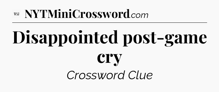 Disappointed post-game cry - WSJ Crossword
