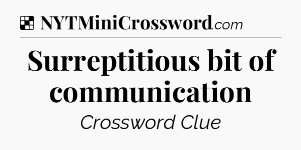 Solution: Surreptitious bit of communication - NYT Crossword