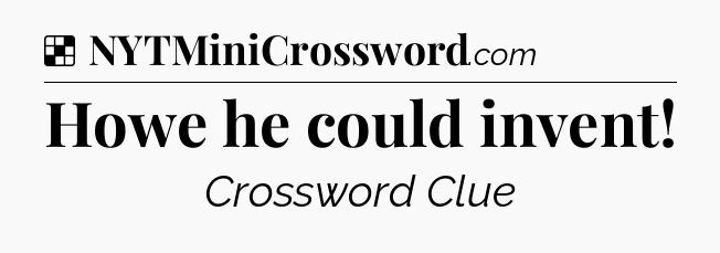 Solution: Howe he could invent - NYT Crossword