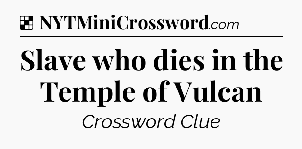 Solution: Slave who dies in the Temple of Vulcan - NYT Crossword