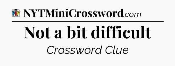 Not a bit difficult Crossword Clue