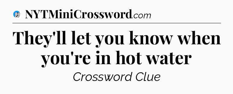 They'll let you know when you're in hot water Crossword Clue