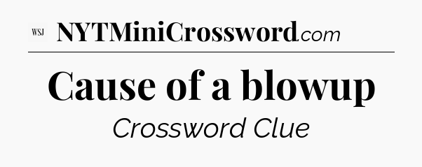 Cause of a blowup - WSJ Crossword
