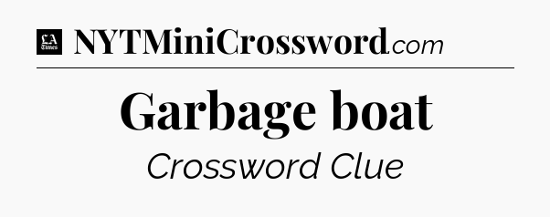 Garbage boat - LA Times Crossword