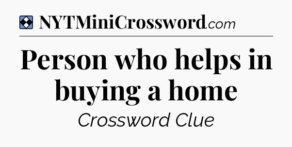Solution: Person who helps in buying a home - NYT Mini Crossword
