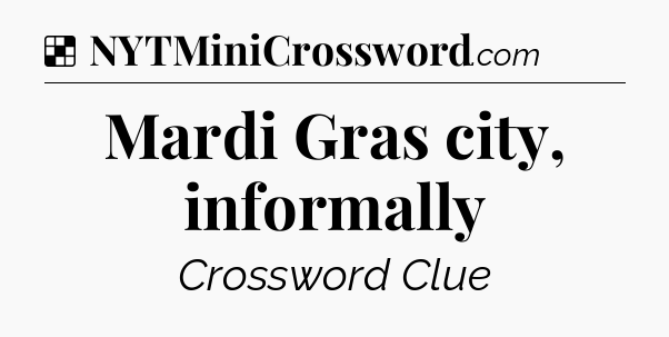Solution: Mardi Gras city, informally - NYT Crossword
